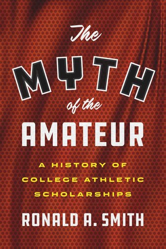 The Myth of the Amateur: A History of College Athletic Scholarships