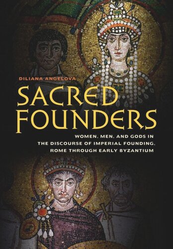 Sacred Founders: Women, Men, and Gods in the Discourse of Imperial Founding, Rome through Early Byzantium