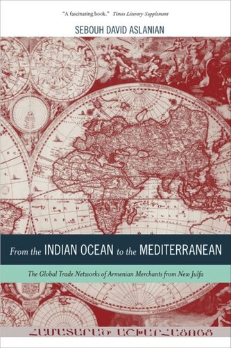 From the Indian Ocean to the Mediterranean: The Global Trade Networks of Armenian Merchants from New Julfa