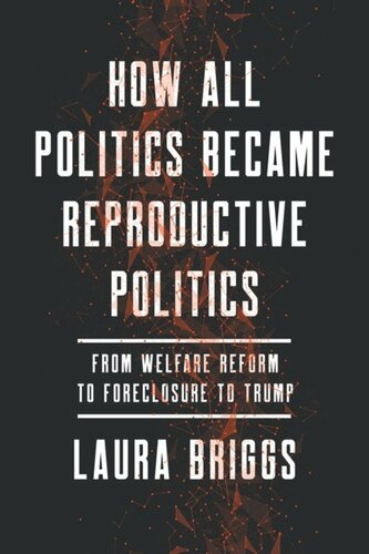 How All Politics Became Reproductive Politics: From Welfare Reform to Foreclosure to Trump