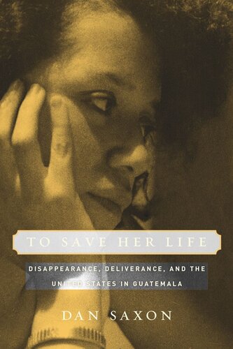 To Save Her Life: Disappearance, Deliverance, and the United States in Guatemala