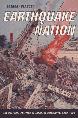 Earthquake Nation: The Cultural Politics of Japanese Seismicity, 1868-1930