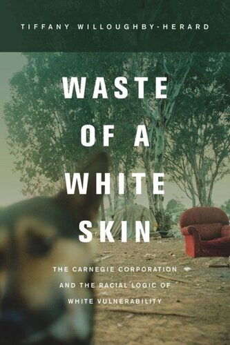 Waste of a White Skin: The Carnegie Corporation and the Racial Logic of White Vulnerability