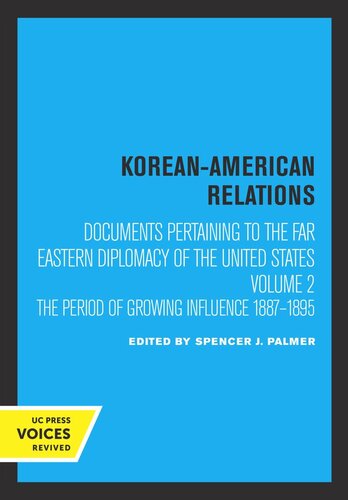 Volume 2 Korean-American Relations: Documents Pertaining to the Far Eastern Diplomacy of the United States, Volume 2, The Period of Growing Influence 1887–1895