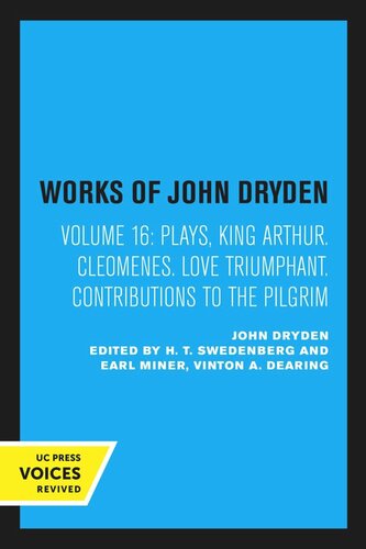 Works of John Dryden. Volume 16 Plays: King Arthur. Cleomenes. Love Triumphant. Contributions to The Pilgrim