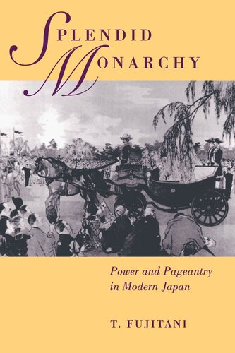 Splendid Monarchy: Power and Pageantry in Modern Japan