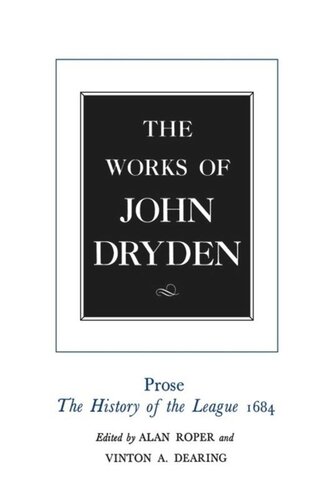 Works of John Dryden. The Works of John Dryden, Volume XVIII: Prose: The History of the League, 1684