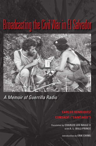 Broadcasting the Civil War in El Salvador: A Memoir of Guerrilla Radio