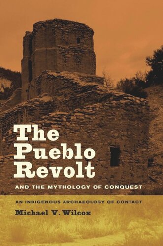 The Pueblo Revolt and the Mythology of Conquest: An Indigenous Archaeology of Contact