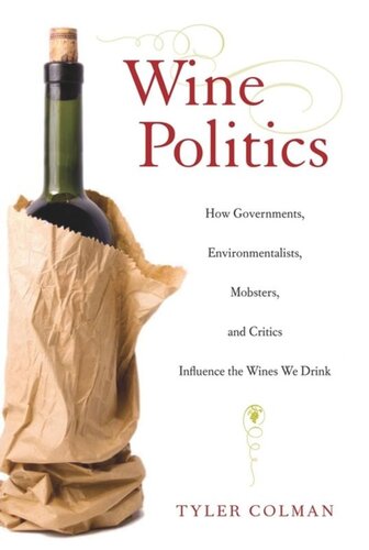 Wine Politics: How Governments, Environmentalists, Mobsters, and Critics Influence the Wines We Drink