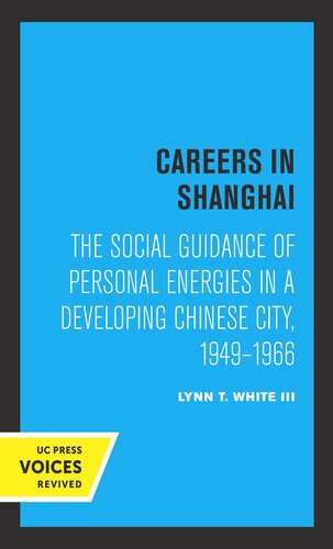 Careers in Shanghai: The Social Guidance of Personal Energies in a Developing Chinese City, 1949–1966