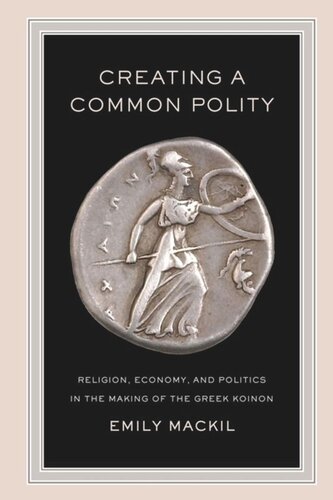 Creating a Common Polity: Religion, Economy, and Politics in the Making of the Greek Koinon