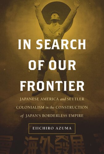 In Search of Our Frontier: Japanese America and Settler Colonialism in the Construction of Japan's Borderless Empire