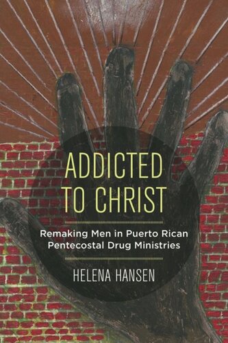 Addicted to Christ: Remaking Men in Puerto Rican Pentecostal Drug Ministries