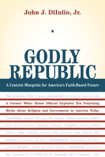 Godly Republic: A Centrist Blueprint for America’s Faith-Based Future: A Former White House Official Explodes Ten Polarizing Myths about Religion and Government in America Today