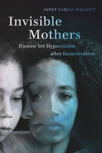 Invisible Mothers: Unseen Yet Hypervisible after Incarceration