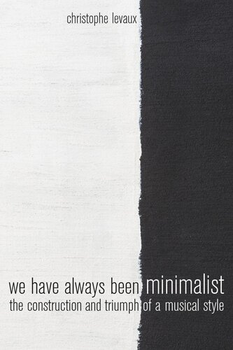 We Have Always Been Minimalist: The Construction and Triumph of a Musical Style