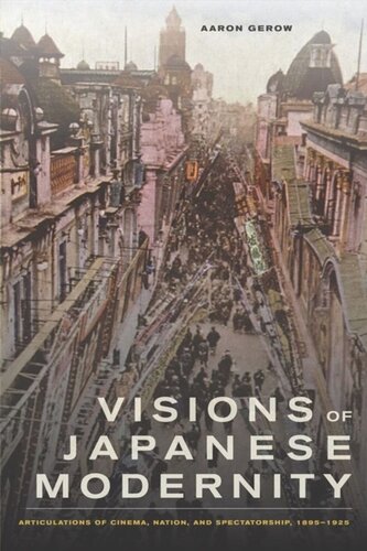 Visions of Japanese Modernity: Articulations of Cinema, Nation, and Spectatorship, 1895-1925