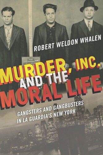 Murder, Inc., and the Moral Life: Gangsters and Gangbusters in La Guardia's New York