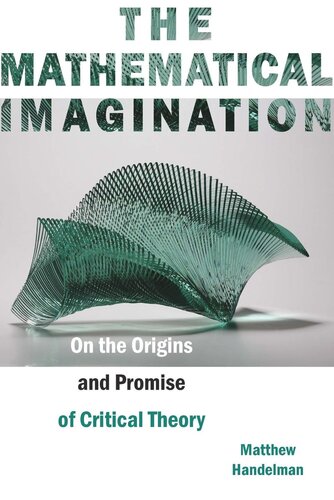 The Mathematical Imagination: On the Origins and Promise of Critical Theory