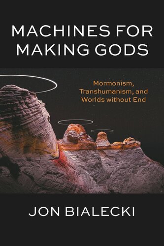 Machines for Making Gods: Mormonism, Transhumanism, and Worlds without End