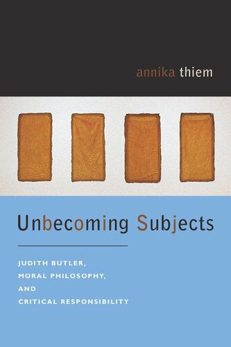 Unbecoming Subjects: Judith Butler, Moral Philosophy, and Critical Responsibility