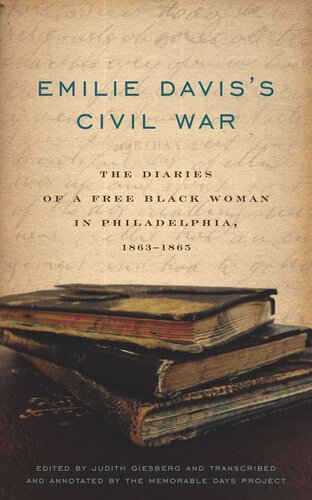 Emilie Davis’s Civil War: The Diaries of a Free Black Woman in Philadelphia, 1863–1865