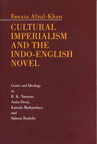 Cultural Imperialism and the Indo-English Novel: Genre and Ideology in R. K. Narayan, Anita Desai, Kamala Markandaya, and Salman Rushdie