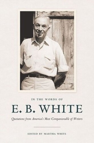 In the Words of E. B. White: Quotations from America's Most Companionable of Writers