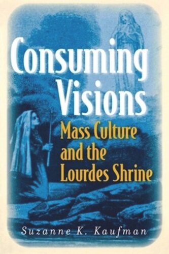 Consuming Visions: Mass Culture and the Lourdes Shrine