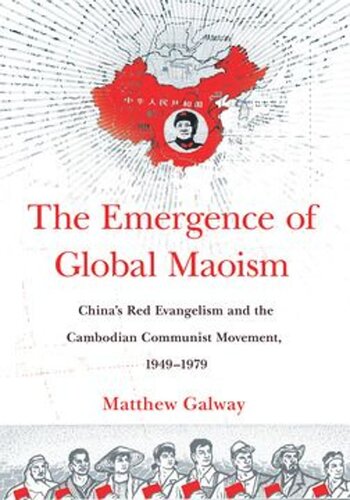 The Emergence of Global Maoism: China's Red Evangelism and the Cambodian Communist Movement, 1949–1979