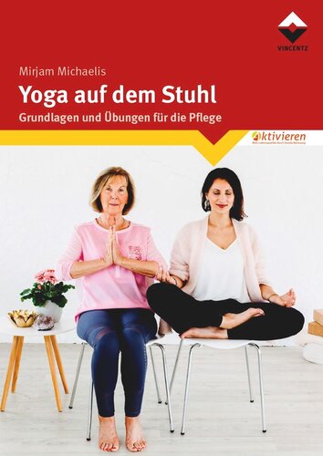 Yoga auf dem Stuhl: Grundlagen und Übungen für die Pflege