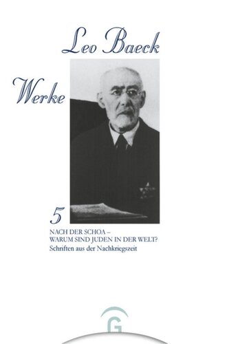 Leo Baeck Werke. Band 5 Nach der Schoa - Warum sind Juden in der Welt?: Schriften aus der Nachkriegszeit