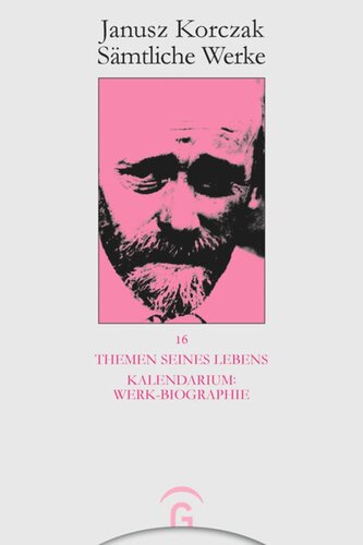 Janusz Korczak Sämtliche Werke: Band 16 Themen seines Lebens. Kalendarium: Werk-Biographie