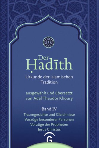 Der Hadith. Urkunde der islamischen Tradition: Band IV Traumgesichte und Gleichnisse. Vorzüge besonderer Personen. Vorzüge der Propheten. Jesus Christus