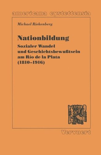 Nationbildung. Sozialer Wandel und Geschichtsbewusstsein am Río dela Plata (1810-1916)