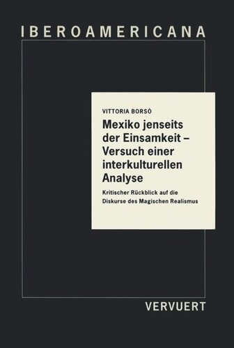 Mexiko jenseits der Einsamkeit - Versuch einer interkulturellen Analyse. Kritischer Rückblick auf die Diskurse des Magischen Realismus.