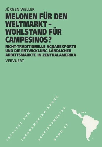 Melonen für den Weltmarkt - Wohlstand für Campesinos? Nicht-traditionelle Agrarexporte und die Entwicklungländlicher Arbeitsmärkte in Zentralamerika