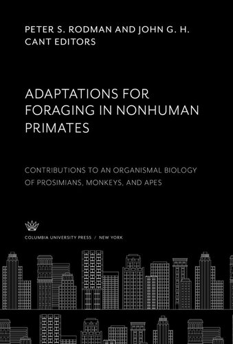 Adaptations for Foraging in Nonhuman Primates: Contributions to an Organismal Biology of Prosimians, Monkeys, and Apes