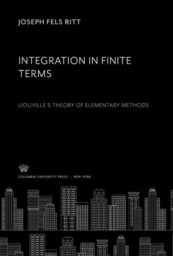 Integration in Finite Terms: Liouville’S Theory of Elementary Methods