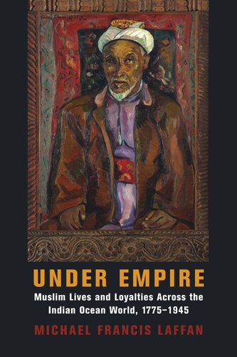 Under Empire: Muslim Lives and Loyalties Across the Indian Ocean World, 1775–1945