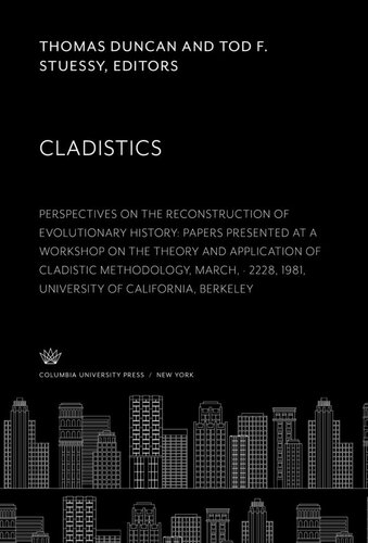 Cladistics: Perspectives on the Reconstruction of Evolutionary History: Papers Presented at a Workshop on the Theory and Application of Cladistic Methodology, March · 22–28, 1981, University of California, Berkeley