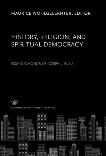 History, Religion, and Spiritual Democracy Essays in Honor of Joseph L. Blau