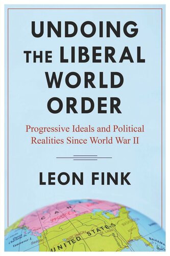 Undoing the Liberal World Order: Progressive Ideals and Political Realities Since World War II