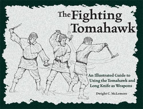 The Fighting Tomahawk: An Illustrated Guide to Using the Tomahawk and Long Knife as Weapons