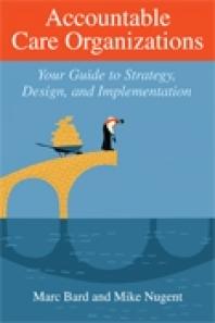 Accountable Care Organizations: Your Guide to Design, Strategy, and Implementation