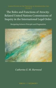 The Roles and Functions of Atrocity-Related United Nations Commissions of Inquiry in the International Legal Order: Navigating Between Principle and Pragmatism