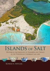 Islands of Salt: Historical Archaeology of Seafarers and Things in the Venezuelan Caribbean, 1624-1880