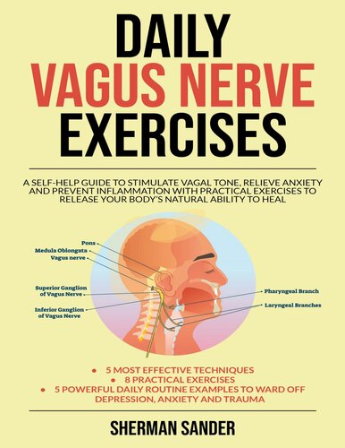 Daily Vagus Nerve Exercises: A Self-Help Guide to Stimulate Vagal Tone, Relieve Anxiety and Prevent Inflammation With Practical Exercises to Release Your Body's Natural Ability Yo Heal