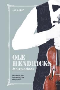 Ole Hendricks and His Tunebook: Folk Music and Community on the Frontier